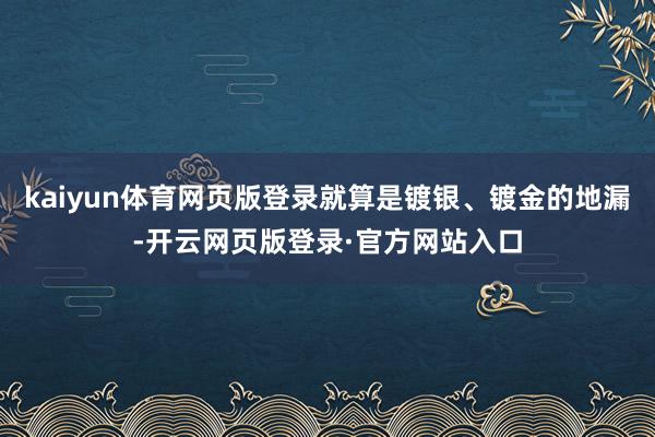 kaiyun体育网页版登录就算是镀银、镀金的地漏-开云网页版登录·官方网站入口