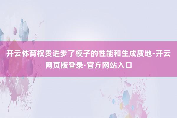开云体育权贵进步了模子的性能和生成质地-开云网页版登录·官方网站入口